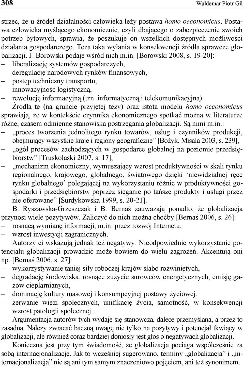 Teza taka wyłania w konsekwencji źródła sprawcze globalizacji. J. Borowski podaje wśród nich m.in. [Borowski 2008, s.