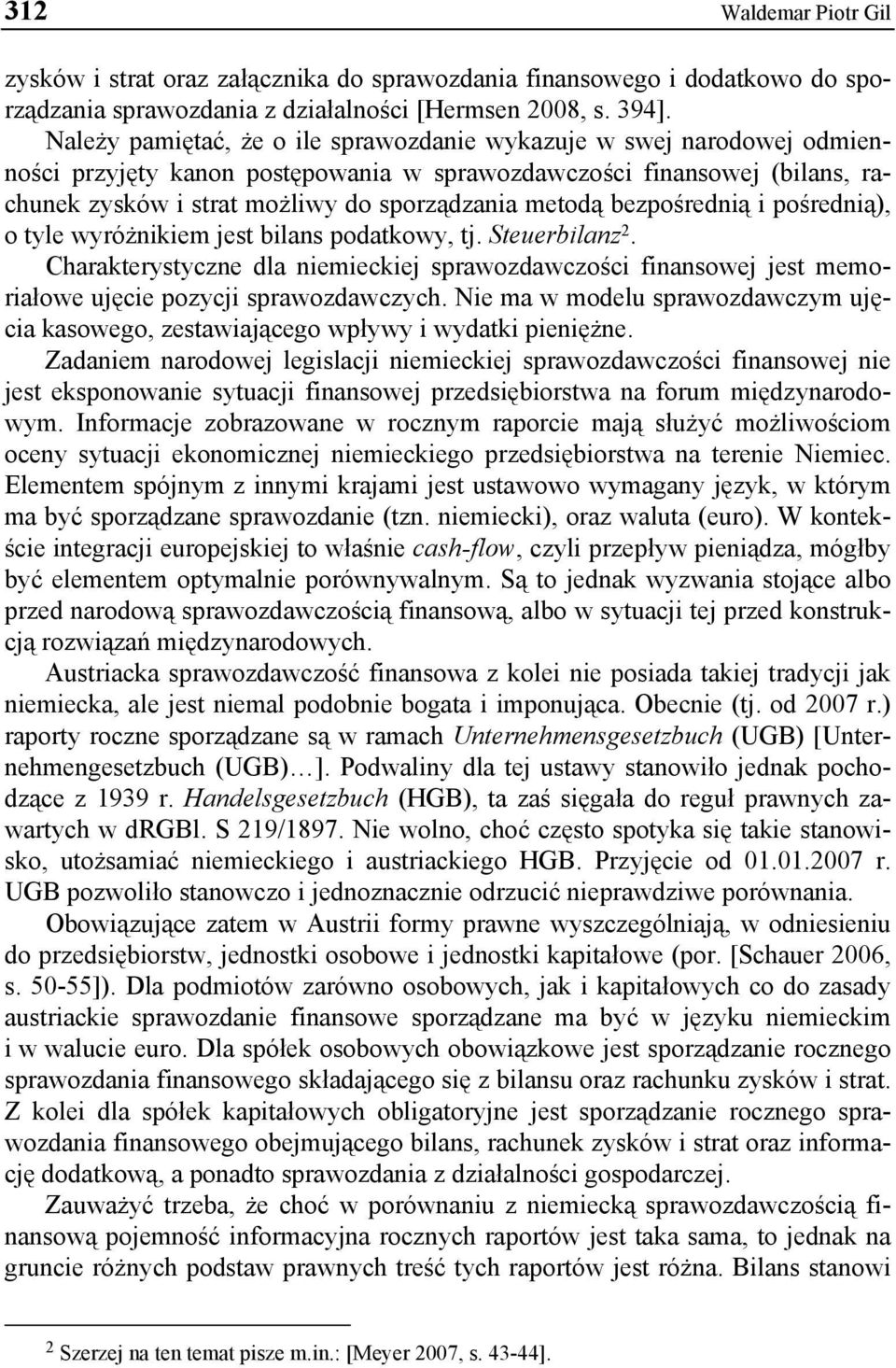 bezpośrednią i pośrednią), o tyle wyróżnikiem jest bilans podatkowy, tj. Steuerbilanz 2. Charakterystyczne dla niemieckiej sprawozdawczości finansowej jest memoriałowe ujęcie pozycji sprawozdawczych.