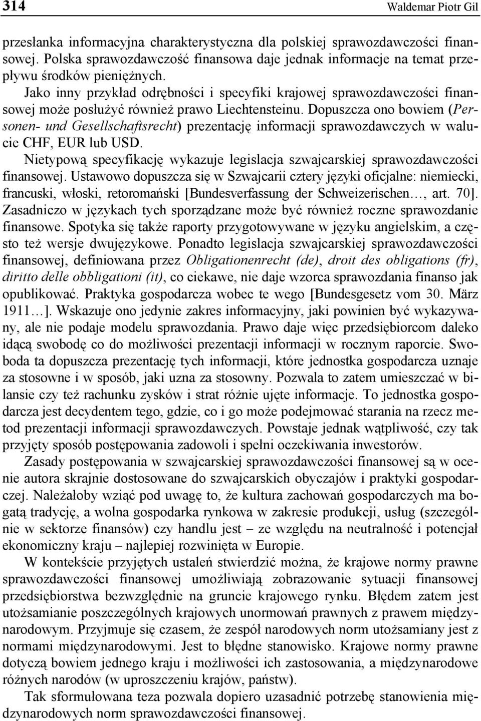 Jako inny przykład odrębności i specyfiki krajowej sprawozdawczości finansowej może posłużyć również prawo Liechtensteinu.