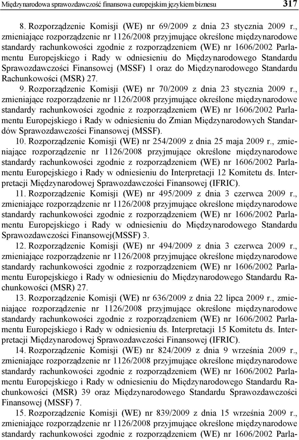 Międzynarodowego Standardu Sprawozdawczości Finansowej (MSSF) 1 oraz do Międzynarodowego Standardu Rachunkowości (MSR) 27. 9. Rozporządzenie Komisji (WE) nr 70/2009 z dnia 23 stycznia 2009 r.