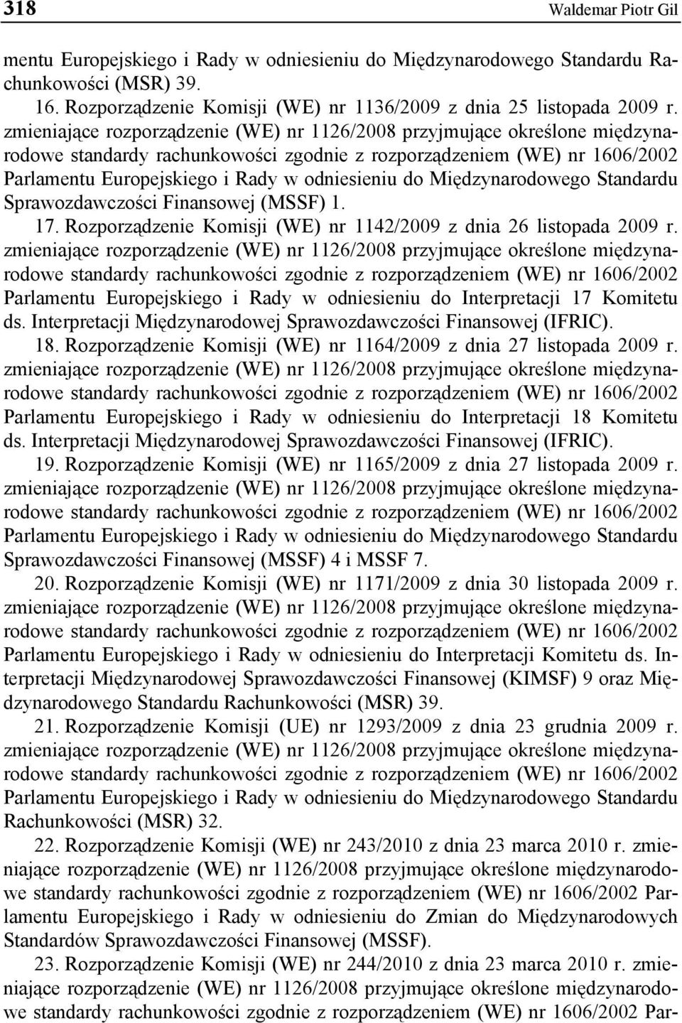 Międzynarodowego Standardu Sprawozdawczości Finansowej (MSSF) 1. 17. Rozporządzenie Komisji (WE) nr 1142/2009 z dnia 26 listopada 2009 r.  Interpretacji 17 Komitetu ds.