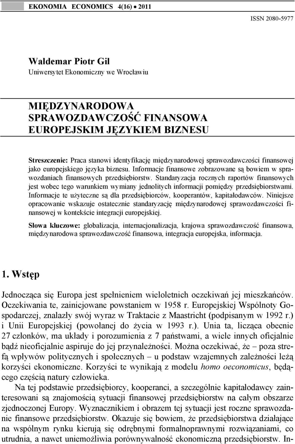 Standaryzacja rocznych raportów finansowych jest wobec tego warunkiem wymiany jednolitych informacji pomiędzy przedsiębiorstwami.