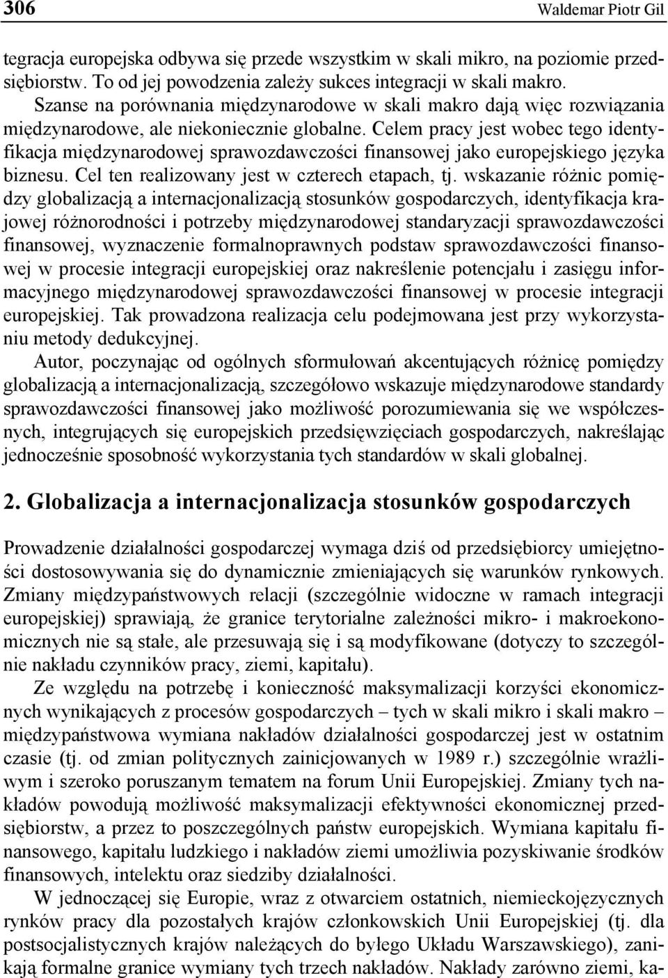 Celem pracy jest wobec tego identyfikacja międzynarodowej sprawozdawczości finansowej jako europejskiego języka biznesu. Cel ten realizowany jest w czterech etapach, tj.