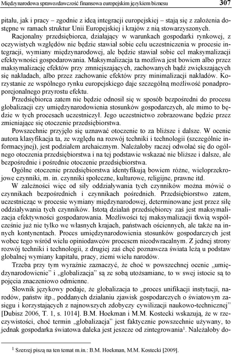 Racjonalny przedsiębiorca, działający w warunkach gospodarki rynkowej, z oczywistych względów nie będzie stawiał sobie celu uczestniczenia w procesie integracji, wymiany międzynarodowej, ale będzie