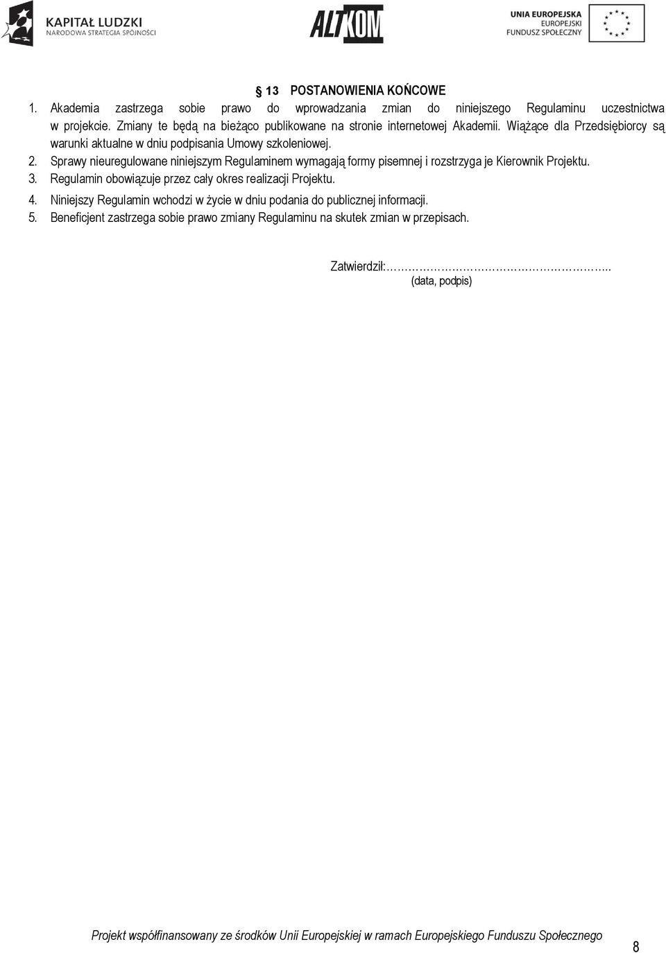 Sprawy nieuregulowane niniejszym Regulaminem wymagają formy pisemnej i rozstrzyga je Kierownik Projektu. 3.