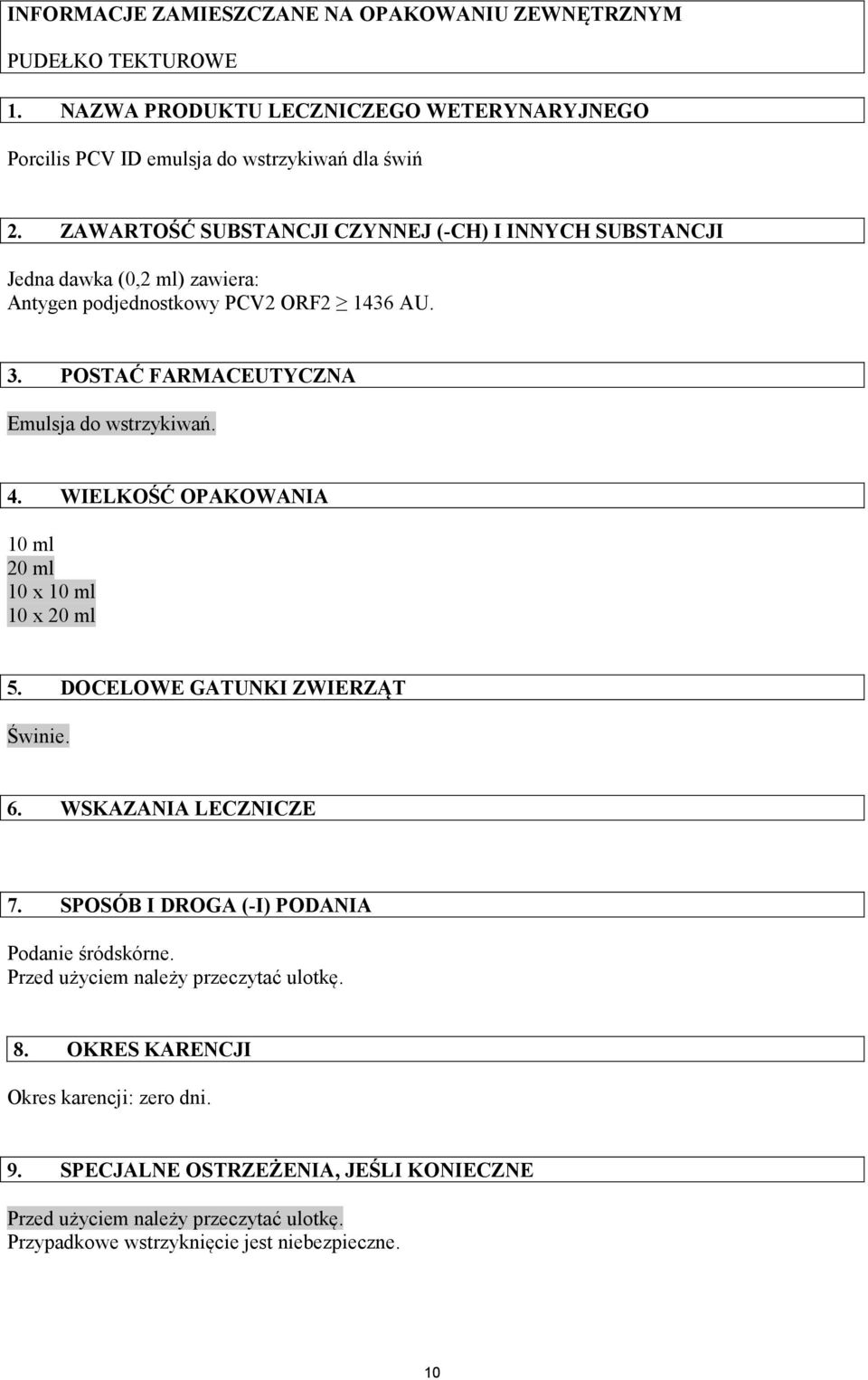 WIELKOŚĆ OPAKOWANIA 10 ml 20 ml 10 x 10 ml 10 x 20 ml 5. DOCELOWE GATUNKI ZWIERZĄT Świnie. 6. WSKAZANIA LECZNICZE 7. SPOSÓB I DROGA (-I) PODANIA Podanie śródskórne.