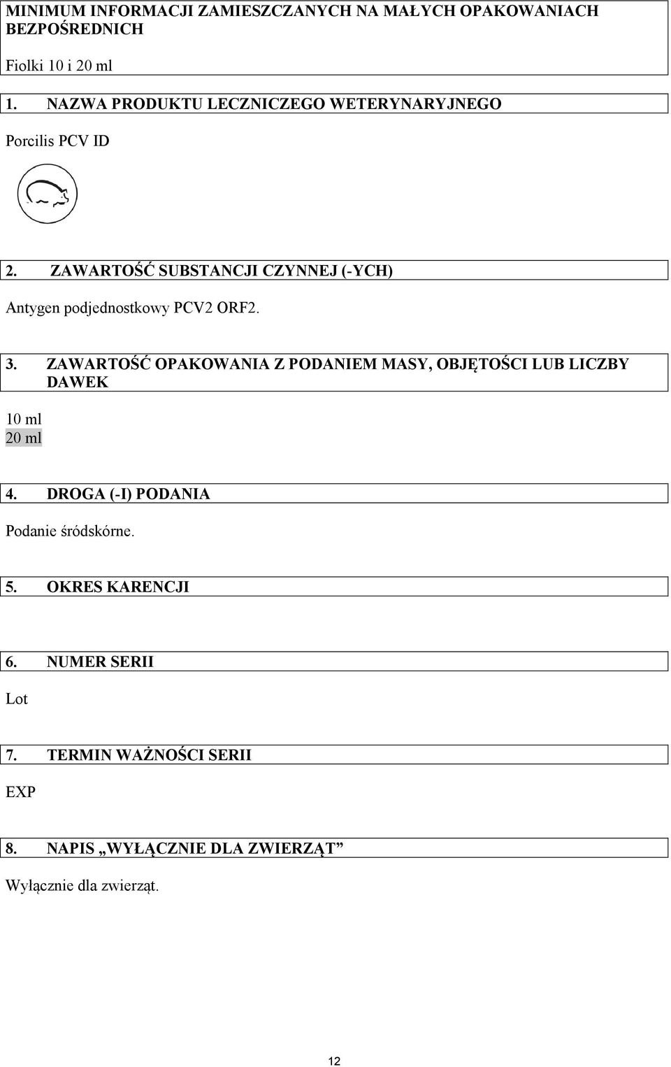 ZAWARTOŚĆ SUBSTANCJI CZYNNEJ (-YCH) Antygen podjednostkowy PCV2 ORF2. 3.