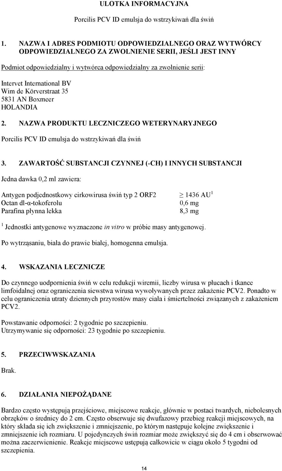 International BV Wim de Körverstraat 35 5831 AN Boxmeer HOLANDIA 2. NAZWA PRODUKTU LECZNICZEGO WETERYNARYJNEGO Porcilis PCV ID emulsja do wstrzykiwań dla świń 3.