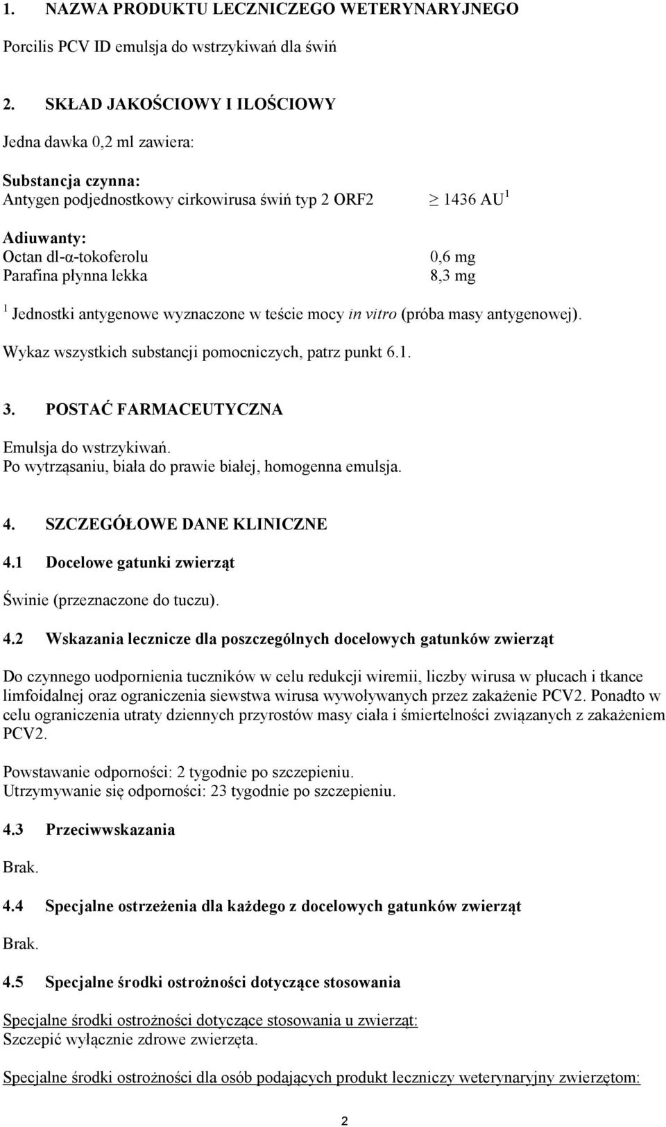 8,3 mg 1 Jednostki antygenowe wyznaczone w teście mocy in vitro (próba masy antygenowej). Wykaz wszystkich substancji pomocniczych, patrz punkt 6.1. 3. POSTAĆ FARMACEUTYCZNA Emulsja do wstrzykiwań.