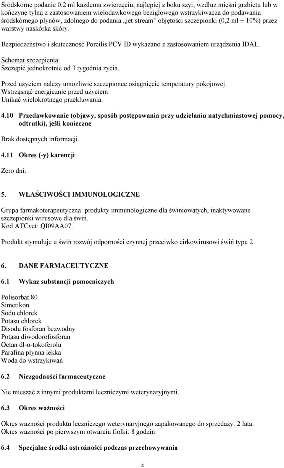 Schemat szczepienia: Szczepić jednokrotnie od 3 tygodnia życia. Przed użyciem należy umożliwić szczepionce osiągnięcie temperatury pokojowej. Wstrząsnąć energicznie przed użyciem.