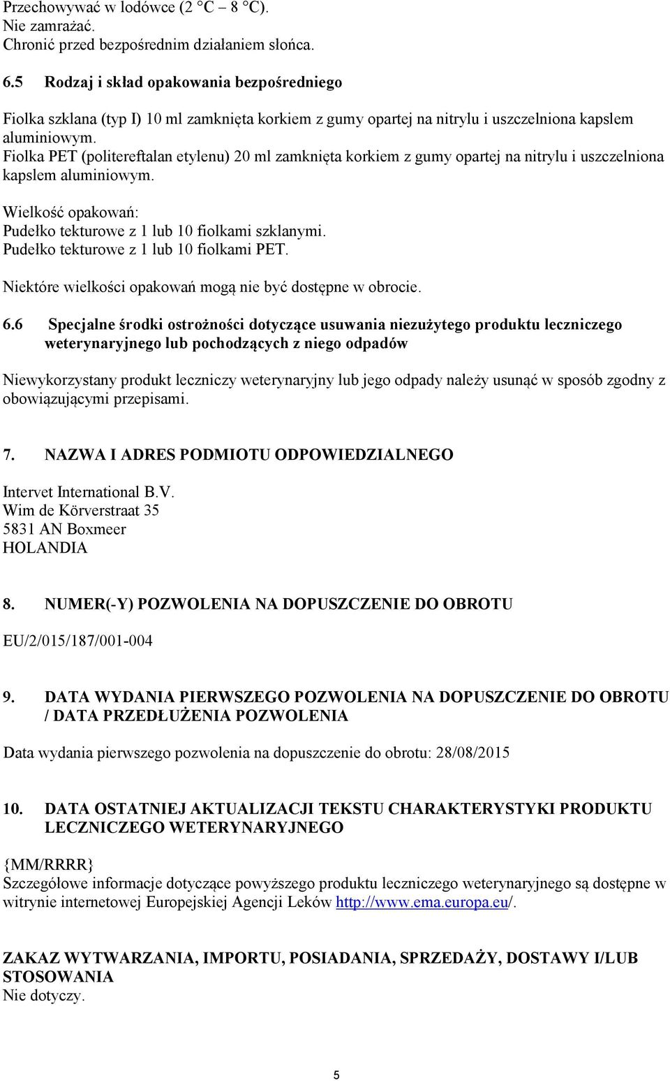 Fiolka PET (politereftalan etylenu) 20 ml zamknięta korkiem z gumy opartej na nitrylu i uszczelniona kapslem aluminiowym. Wielkość opakowań: Pudełko tekturowe z 1 lub 10 fiolkami szklanymi.