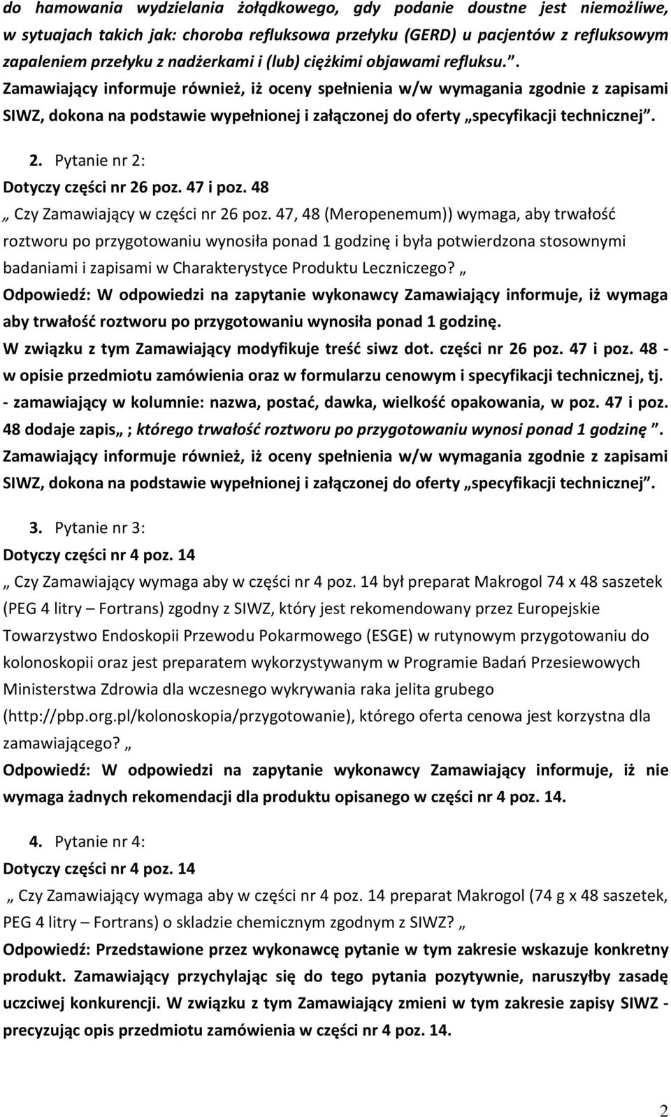 . Zamawiający informuje również, iż oceny spełnienia w/w wymagania zgodnie z zapisami SIWZ, dokona na podstawie wypełnionej i załączonej do oferty specyfikacji technicznej. 2.