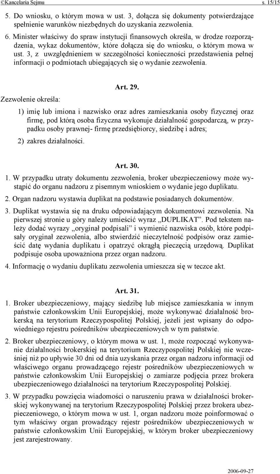 3, z uwzględnieniem w szczególności konieczności przedstawienia pełnej informacji o podmiotach ubiegających się o wydanie zezwolenia. Art. 29.