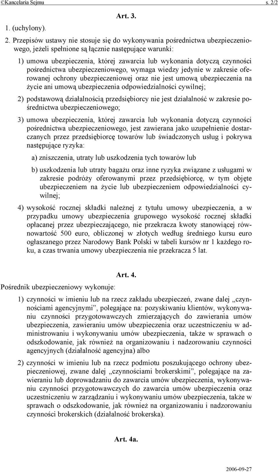 Przepisów ustawy nie stosuje się do wykonywania pośrednictwa ubezpieczeniowego, jeżeli spełnione są łącznie następujące warunki: 1) umowa ubezpieczenia, której zawarcia lub wykonania dotyczą