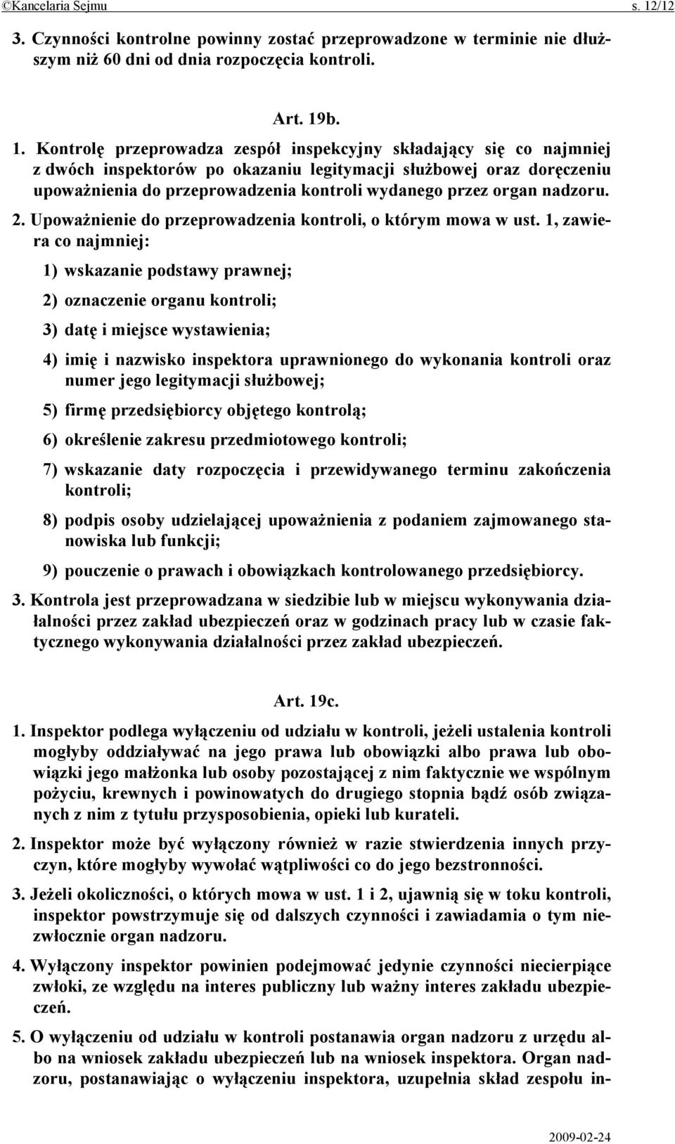 b. 1. Kontrolę przeprowadza zespół inspekcyjny składający się co najmniej z dwóch inspektorów po okazaniu legitymacji służbowej oraz doręczeniu upoważnienia do przeprowadzenia kontroli wydanego przez