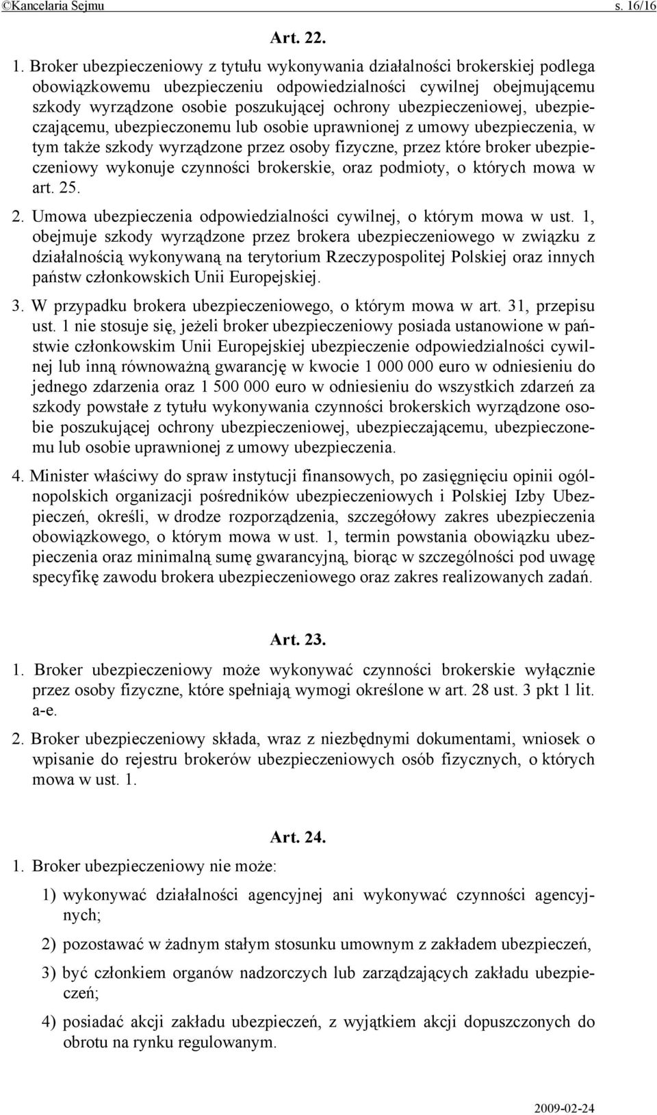 Broker ubezpieczeniowy z tytułu wykonywania działalności brokerskiej podlega obowiązkowemu ubezpieczeniu odpowiedzialności cywilnej obejmującemu szkody wyrządzone osobie poszukującej ochrony