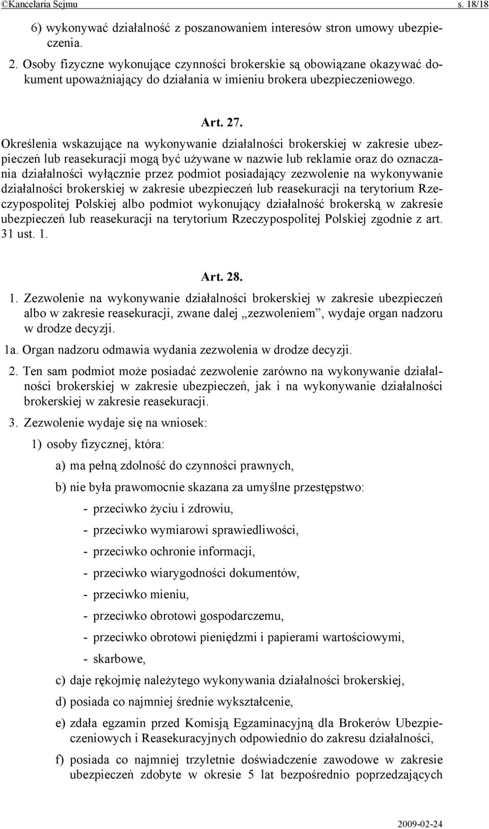 Określenia wskazujące na wykonywanie działalności brokerskiej w zakresie ubezpieczeń lub reasekuracji mogą być używane w nazwie lub reklamie oraz do oznaczania działalności wyłącznie przez podmiot