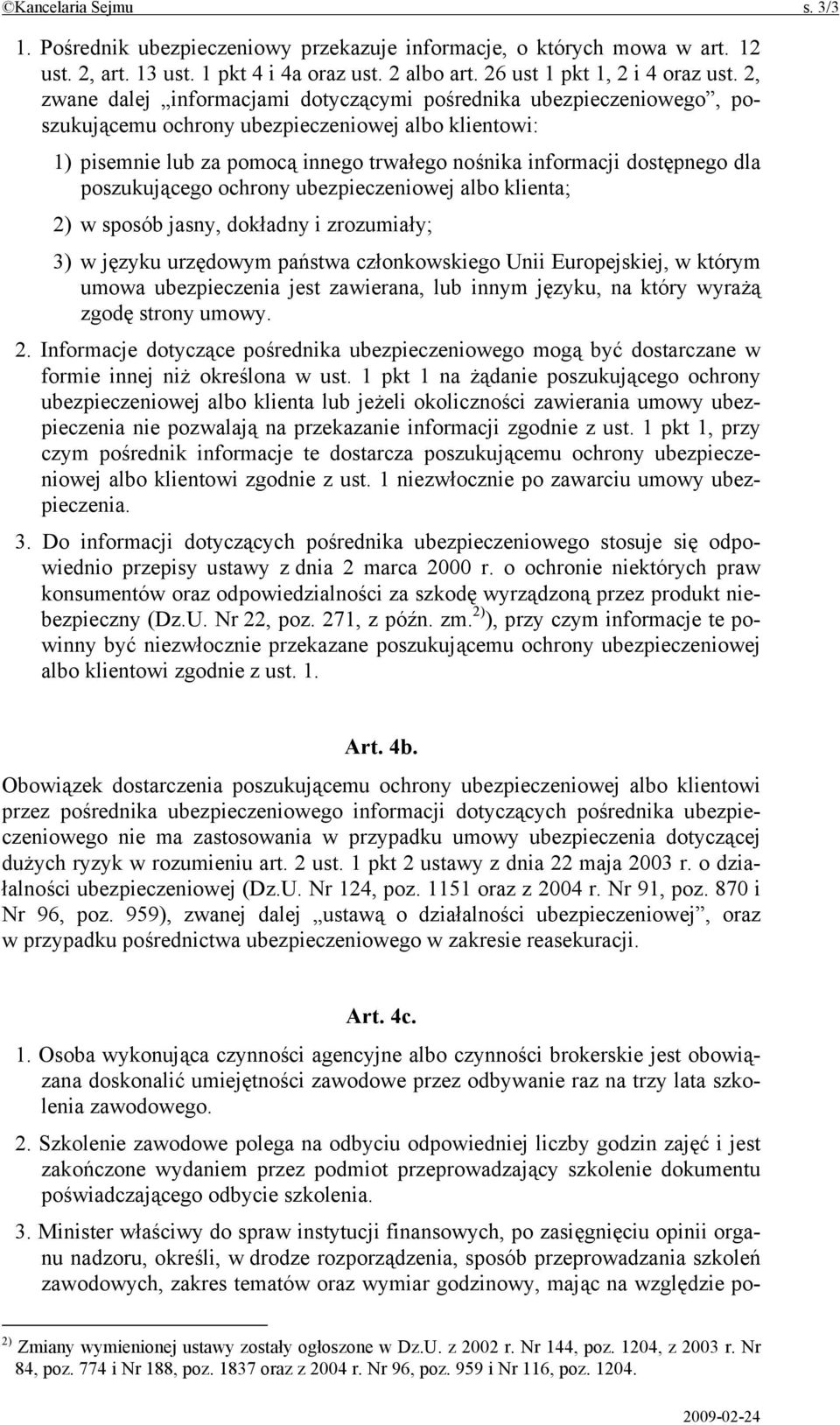 dla poszukującego ochrony ubezpieczeniowej albo klienta; 2) w sposób jasny, dokładny i zrozumiały; 3) w języku urzędowym państwa członkowskiego Unii Europejskiej, w którym umowa ubezpieczenia jest