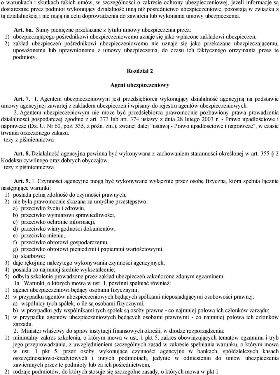 Sumy pieniężne przekazane z tytułu umowy ubezpieczenia przez: 1) ubezpieczającego pośrednikowi ubezpieczeniowemu uznaje się jako wpłacone zakładowi ubezpieczeń; 2) zakład ubezpieczeń pośrednikowi