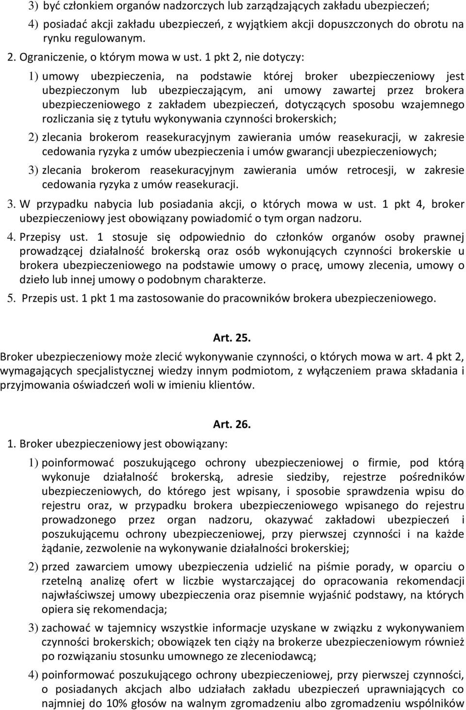 1 pkt 2, nie dotyczy: 1) umowy ubezpieczenia, na podstawie której broker ubezpieczeniowy jest ubezpieczonym lub ubezpieczającym, ani umowy zawartej przez brokera ubezpieczeniowego z zakładem