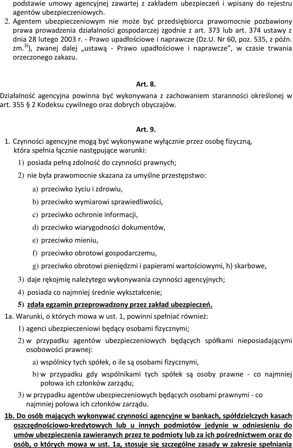 - Prawo upadłościowe i naprawcze (Dz.U. Nr 60, poz. 535, z późn. zm. 3) ), zwanej dalej ustawą - Prawo upadłościowe i naprawcze, w czasie trwania orzeczonego zakazu. Art. 8.