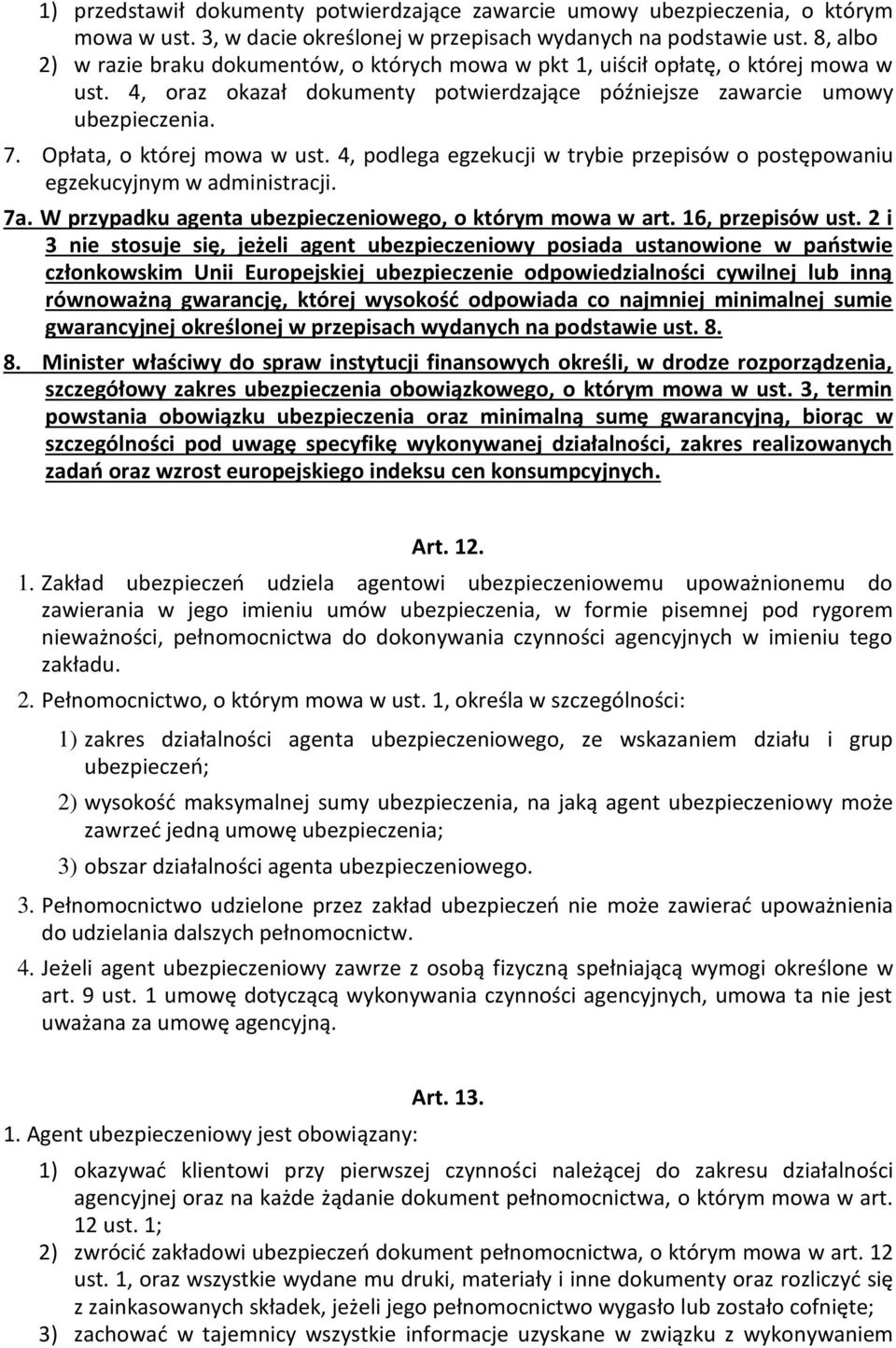 Opłata, o której mowa w ust. 4, podlega egzekucji w trybie przepisów o postępowaniu egzekucyjnym w administracji. 7a. W przypadku agenta ubezpieczeniowego, o którym mowa w art. 16, przepisów ust.