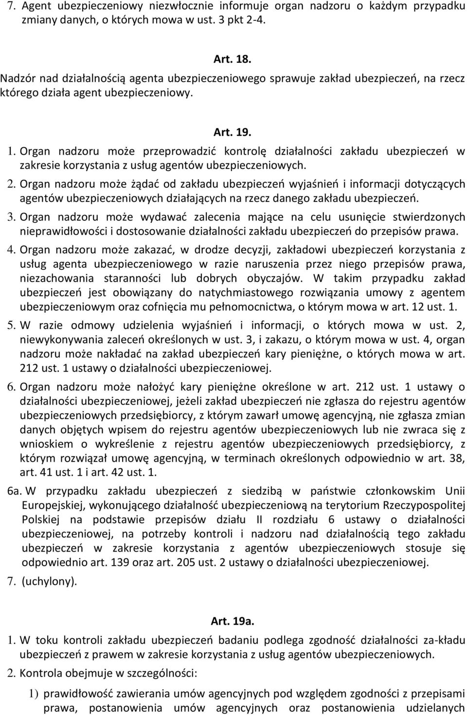 . 1. Organ nadzoru może przeprowadzić kontrolę działalności zakładu ubezpieczeń w zakresie korzystania z usług agentów ubezpieczeniowych. 2.