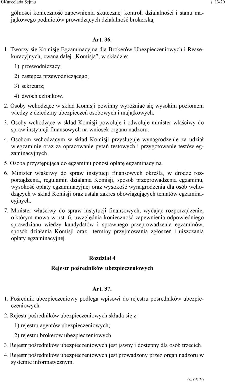 Tworzy się Komisję Egzaminacyjną dla Brokerów Ubezpieczeniowych i Reasekuracyjnych, zwaną dalej Komisją, w składzie: 1) przewodniczący; 2) zastępca przewodniczącego; 3) sekretarz; 4) dwóch członków.