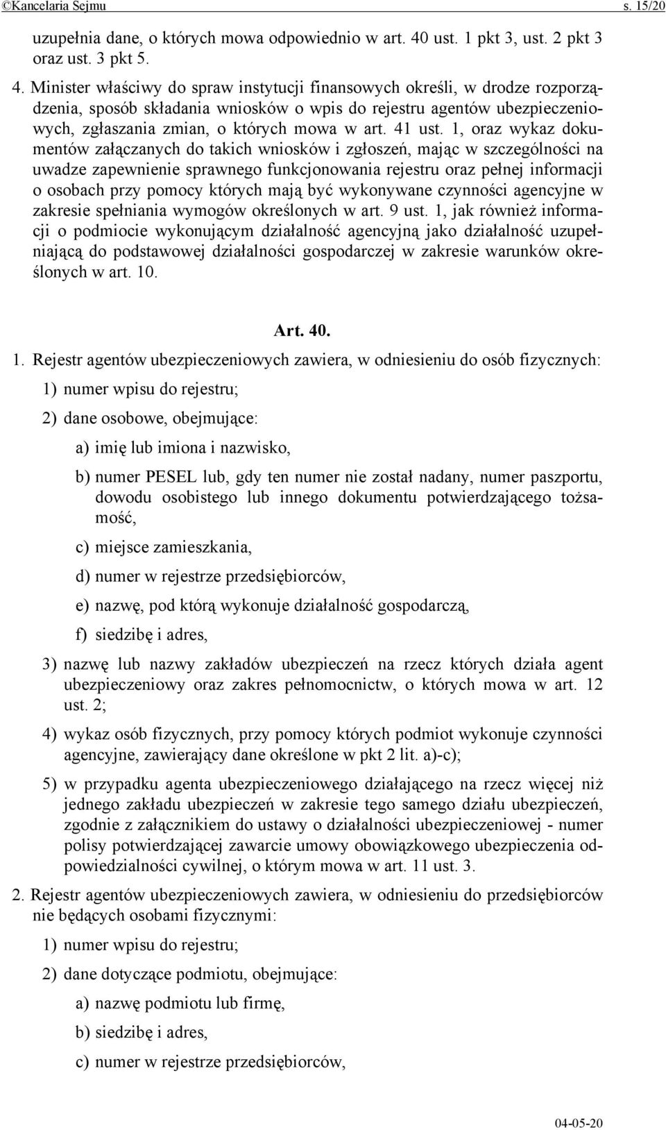 Minister właściwy do spraw instytucji finansowych określi, w drodze rozporządzenia, sposób składania wniosków o wpis do rejestru agentów ubezpieczeniowych, zgłaszania zmian, o których mowa w art.