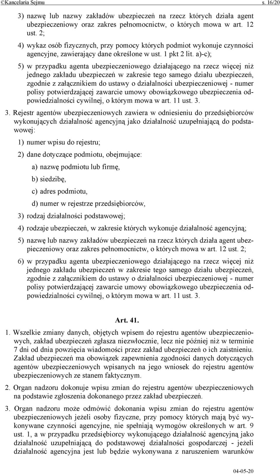 a)-c); 5) w przypadku agenta ubezpieczeniowego działającego na rzecz więcej niż jednego zakładu ubezpieczeń w zakresie tego samego działu ubezpieczeń, zgodnie z załącznikiem do ustawy o działalności