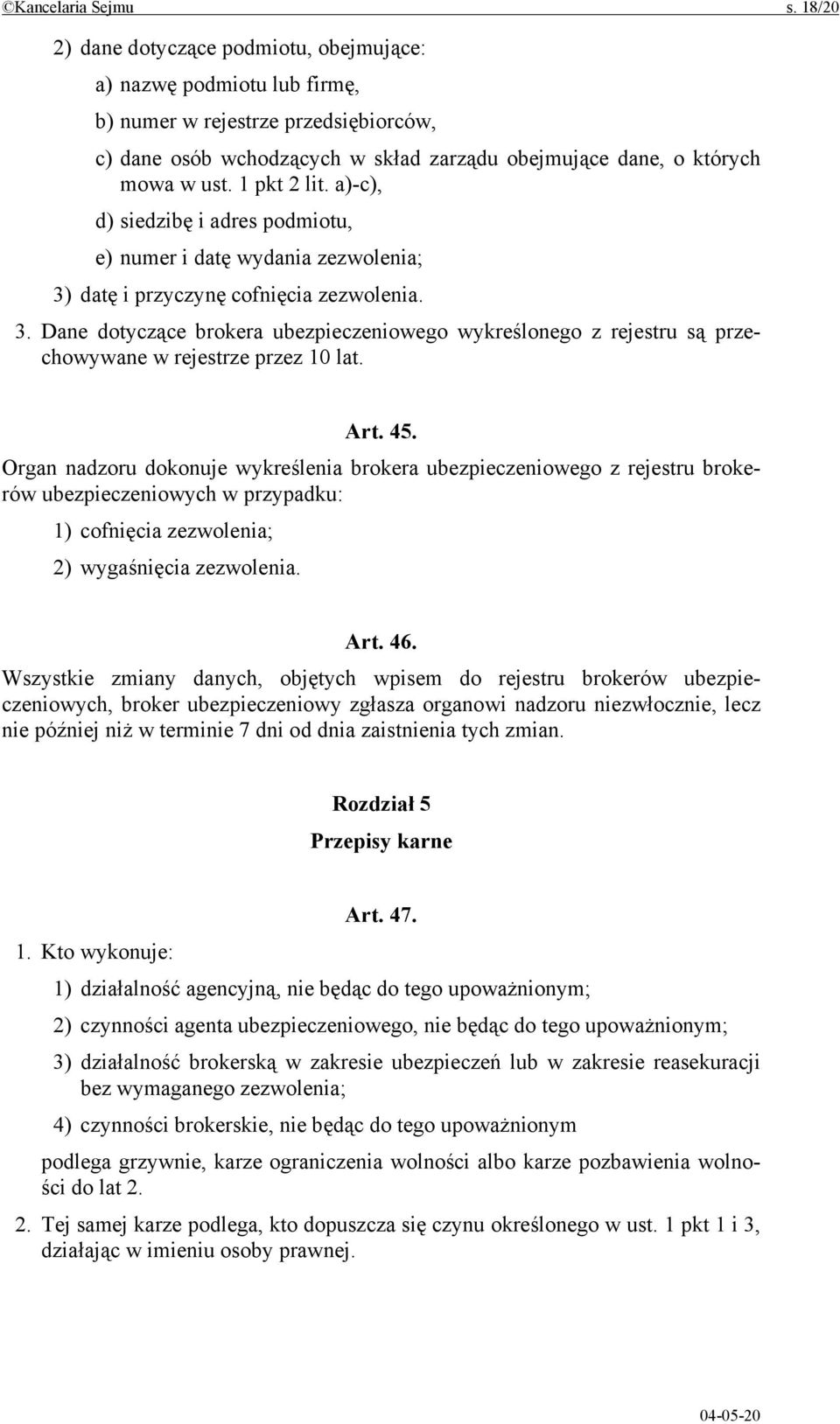 1 pkt 2 lit. a)-c), d) siedzibę i adres podmiotu, e) numer i datę wydania zezwolenia; 3) datę i przyczynę cofnięcia zezwolenia. 3. Dane dotyczące brokera ubezpieczeniowego wykreślonego z rejestru są przechowywane w rejestrze przez 10 lat.