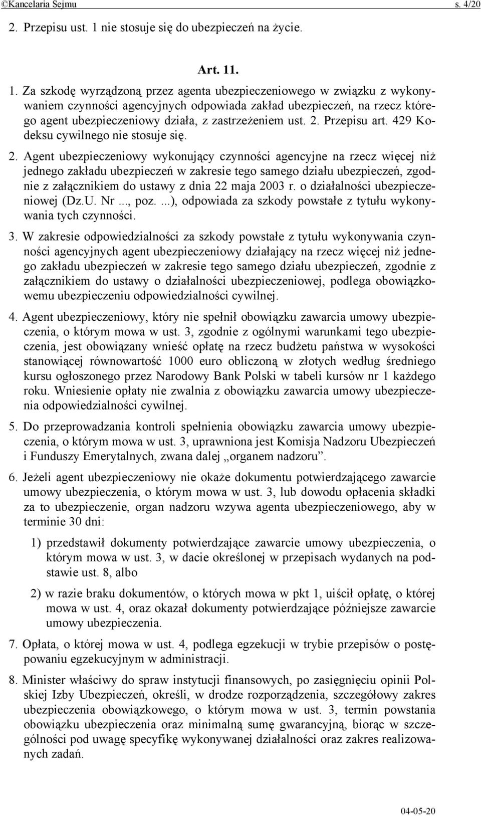 . 1. Za szkodę wyrządzoną przez agenta ubezpieczeniowego w związku z wykonywaniem czynności agencyjnych odpowiada zakład ubezpieczeń, na rzecz którego agent ubezpieczeniowy działa, z zastrzeżeniem