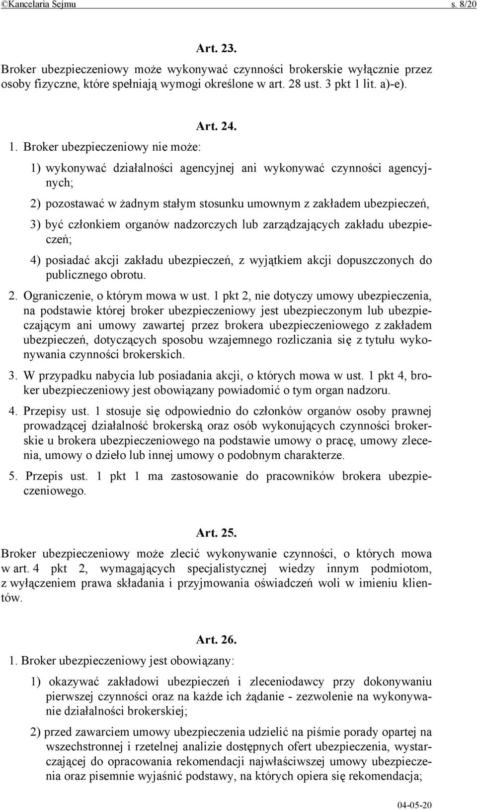 organów nadzorczych lub zarządzających zakładu ubezpieczeń; 4) posiadać akcji zakładu ubezpieczeń, z wyjątkiem akcji dopuszczonych do publicznego obrotu. 2. Ograniczenie, o którym mowa w ust.