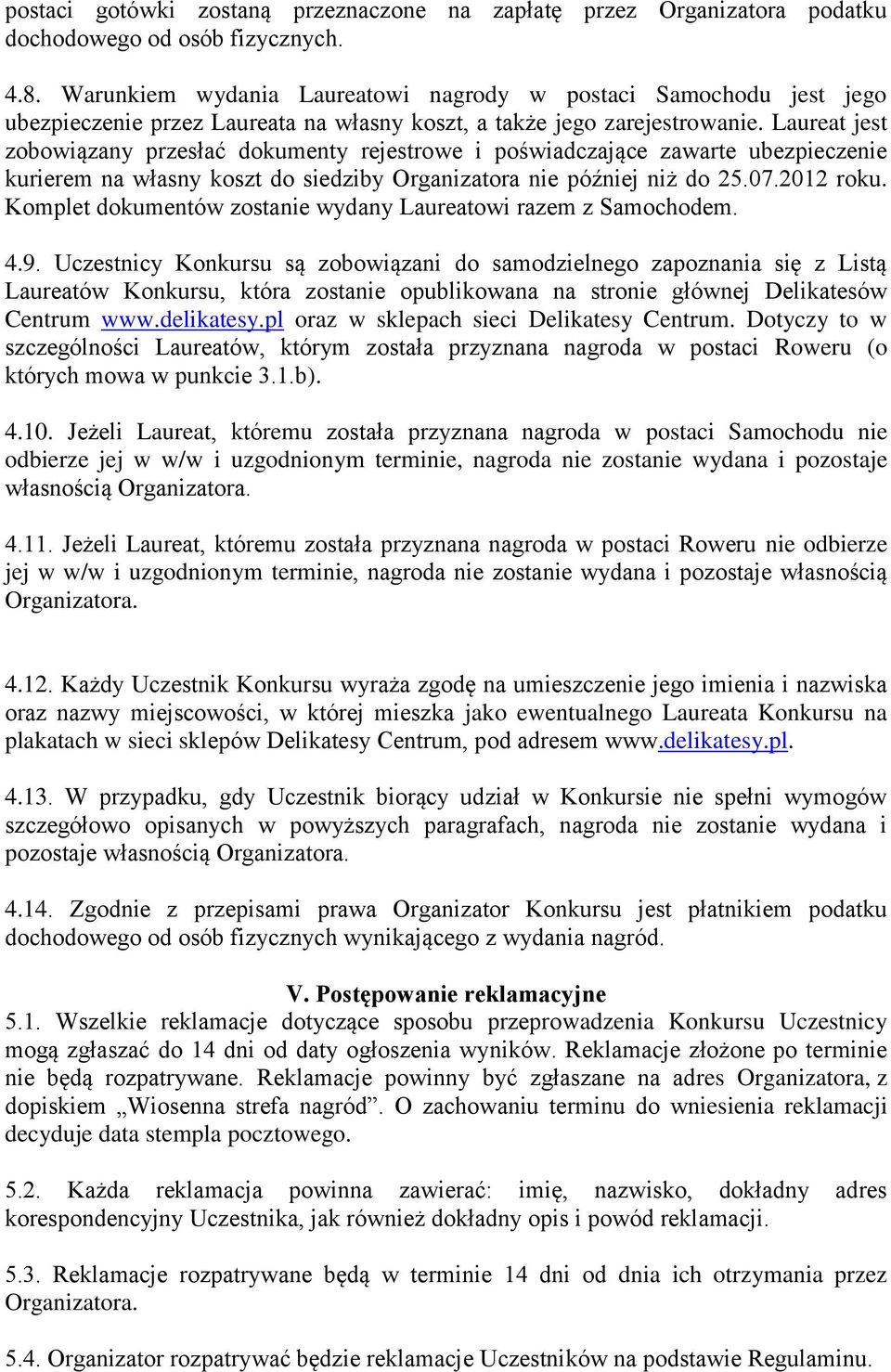 Laureat jest zobowiązany przesłać dokumenty rejestrowe i poświadczające zawarte ubezpieczenie kurierem na własny koszt do siedziby Organizatora nie później niż do 25.07.2012 roku.