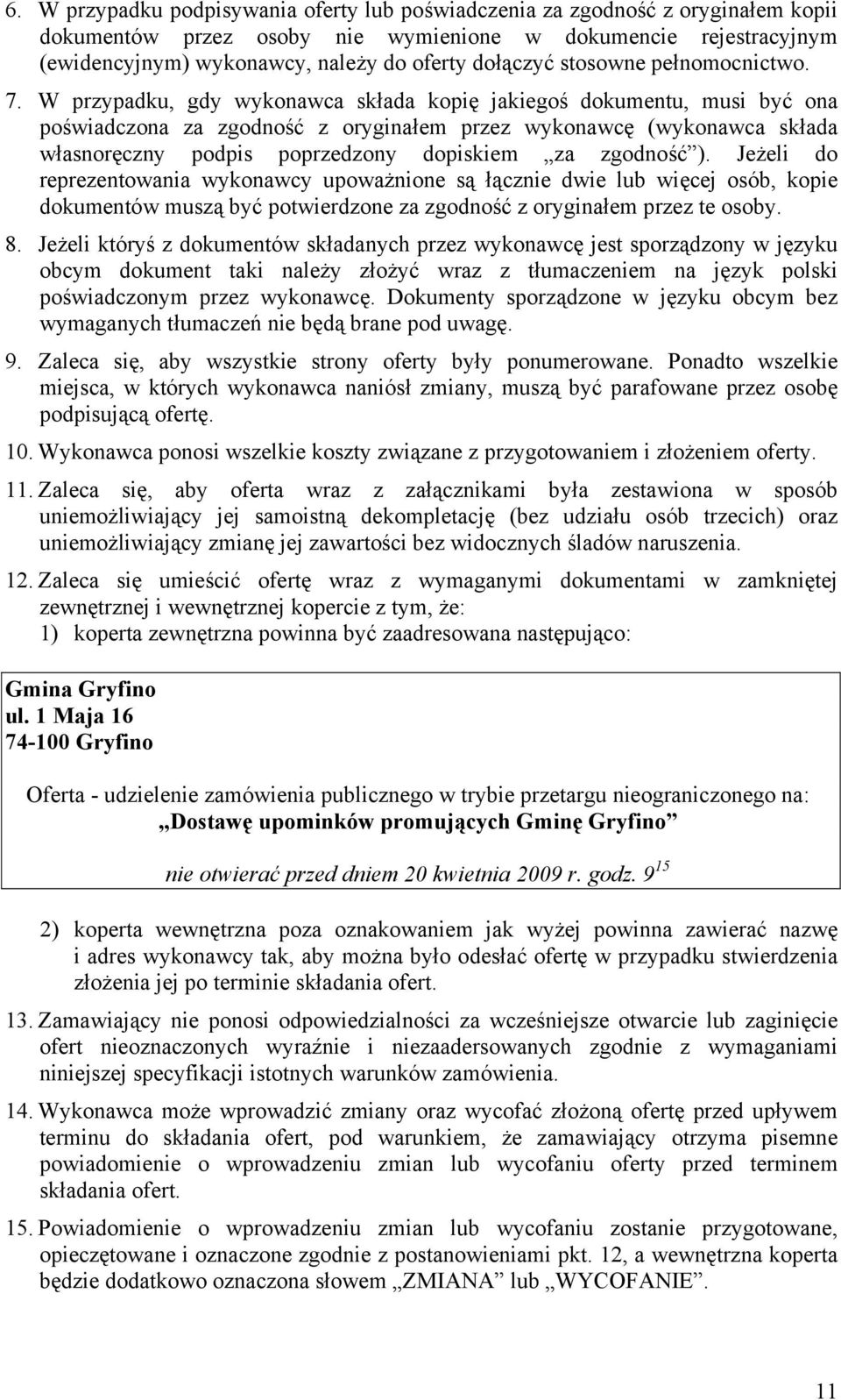 W przypadku, gdy wykonawca składa kopię jakiegoś dokumentu, musi być ona poświadczona za zgodność z oryginałem przez wykonawcę (wykonawca składa własnoręczny podpis poprzedzony dopiskiem za zgodność