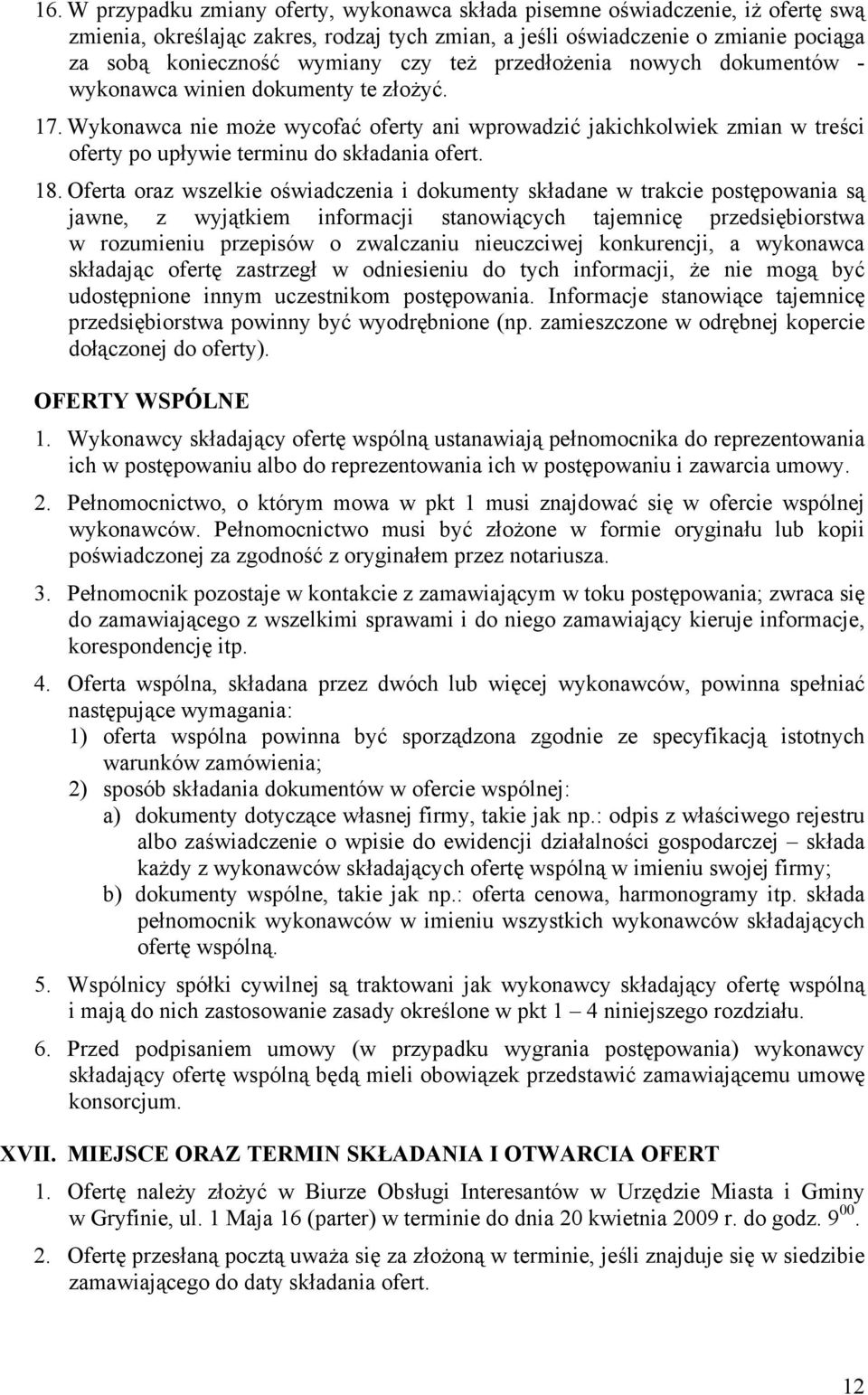 Wykonawca nie może wycofać oferty ani wprowadzić jakichkolwiek zmian w treści oferty po upływie terminu do składania ofert. 18.