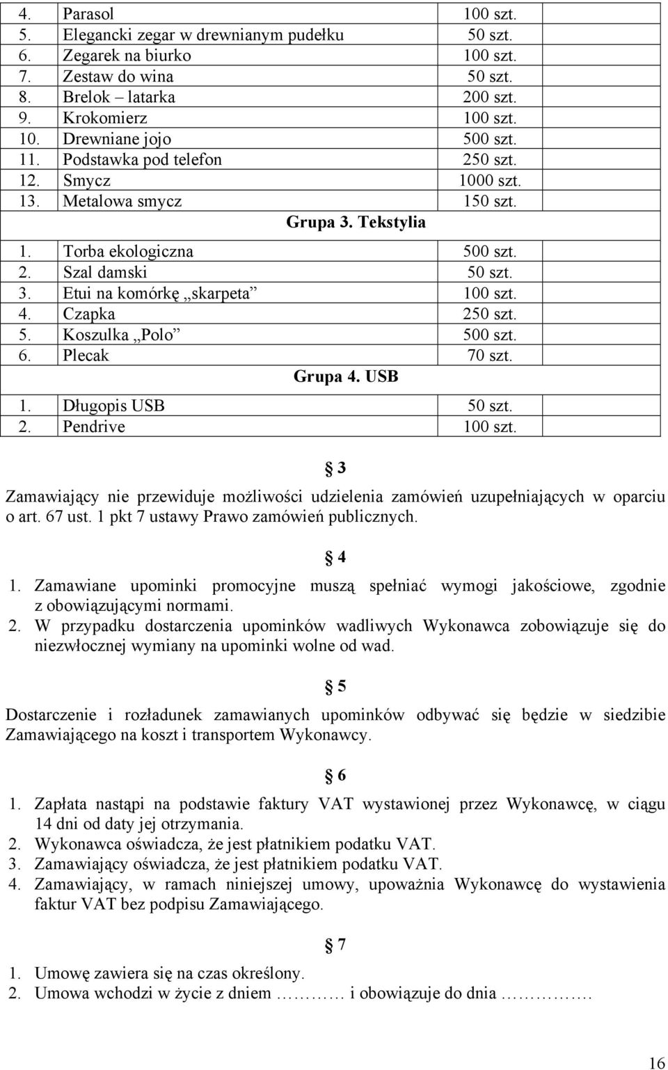 Czapka 250 szt. 5. Koszulka Polo 500 szt. 6. Plecak 70 szt. Grupa 4. USB 1. Długopis USB 50 szt. 2. Pendrive 100 szt.