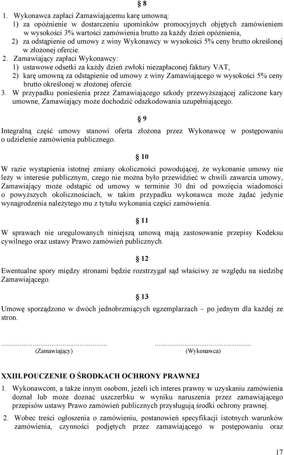 Zamawiający zapłaci Wykonawcy: 1) ustawowe odsetki za każdy dzień zwłoki niezapłaconej faktury VAT, 2) karę umowną za odstąpienie od umowy z winy Zamawiającego w wysokości 5% ceny brutto określonej w