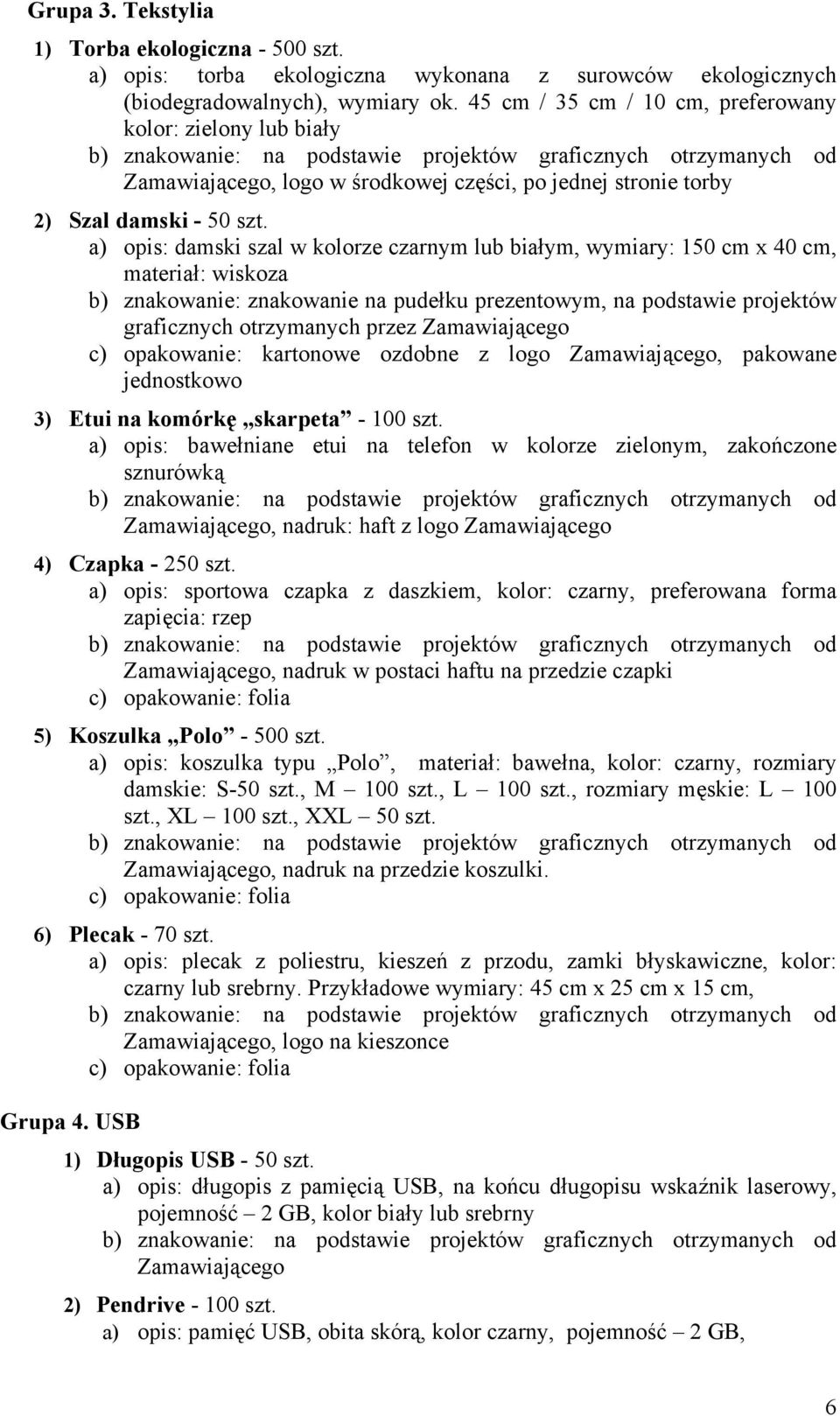 a) opis: damski szal w kolorze czarnym lub białym, wymiary: 150 cm x 40 cm, materiał: wiskoza b) znakowanie: znakowanie na pudełku prezentowym, na podstawie projektów graficznych otrzymanych przez