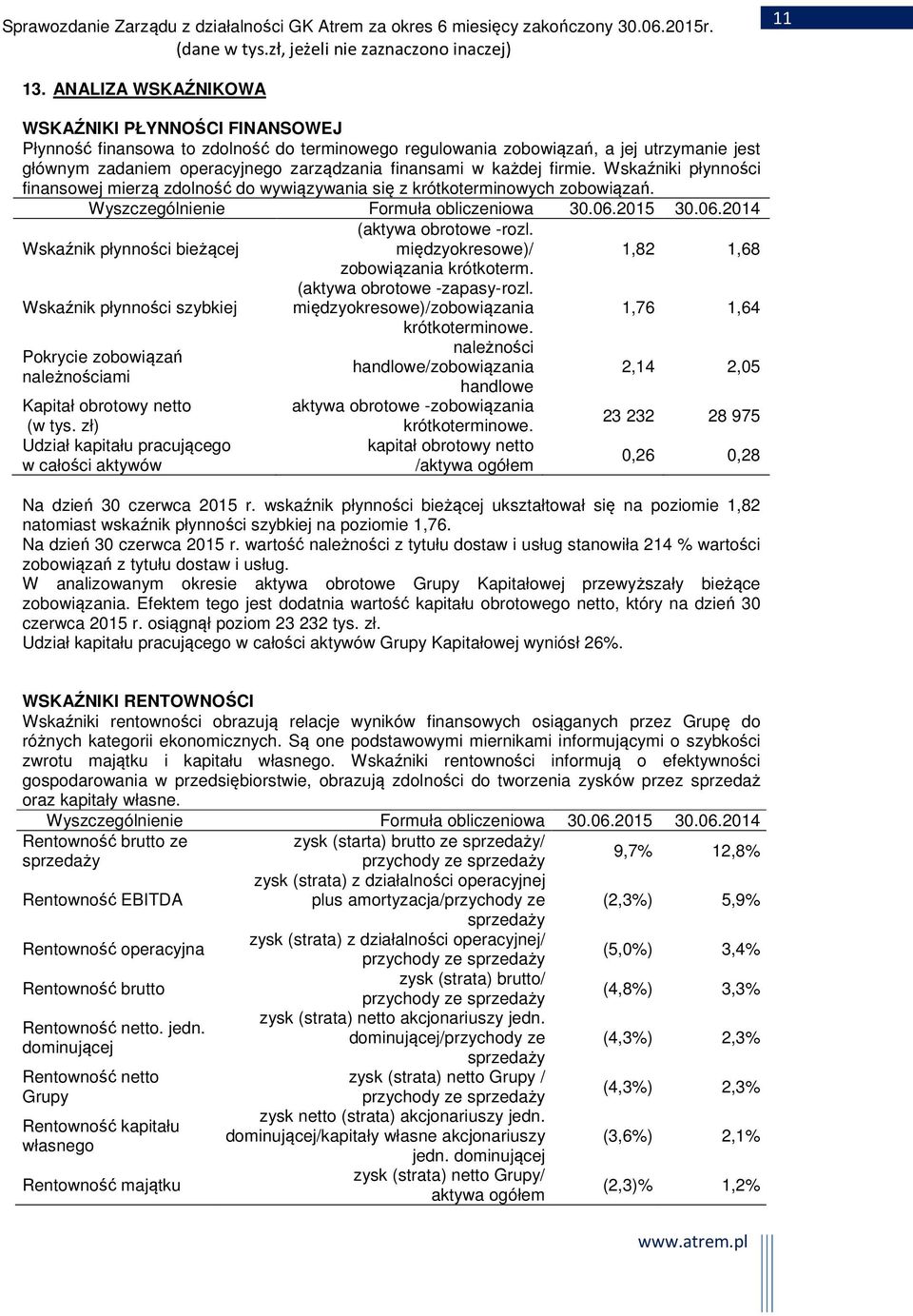 każdej firmie. Wskaźniki płynności finansowej mierzą zdolność do wywiązywania się z krótkoterminowych zobowiązań. Wyszczególnienie Formuła obliczeniowa 30.06.