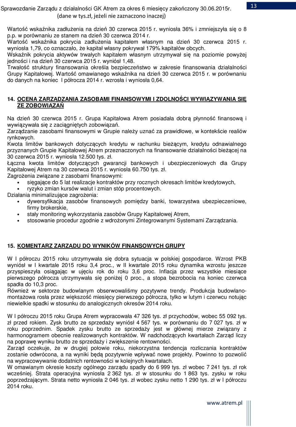 Wskaźnik pokrycia aktywów trwałych kapitałem własnym utrzymywał się na poziomie powyżej jedności i na dzień 30 czerwca 2015 r. wyniósł 1,48.