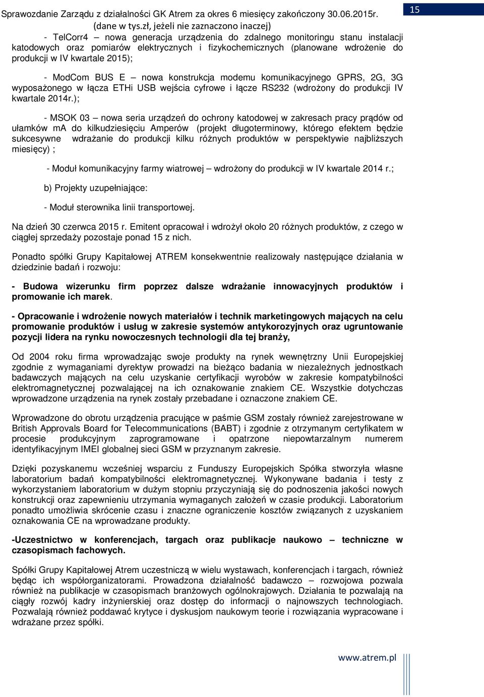 ); - MSOK 03 nowa seria urządzeń do ochrony katodowej w zakresach pracy prądów od ułamków ma do kilkudziesięciu Amperów (projekt długoterminowy, którego efektem będzie sukcesywne wdrażanie do