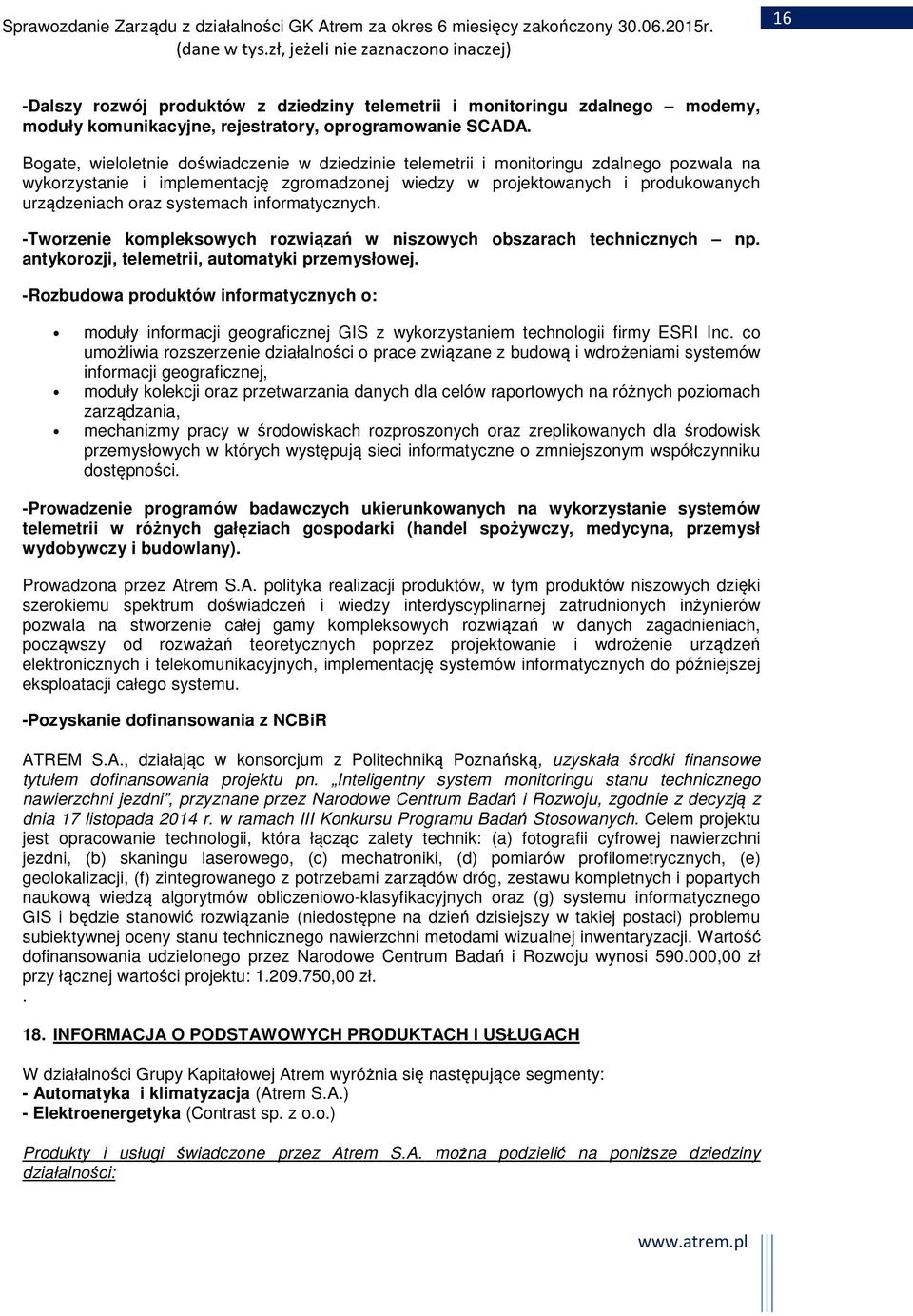 systemach informatycznych. -Tworzenie kompleksowych rozwiązań w niszowych obszarach technicznych np. antykorozji, telemetrii, automatyki przemysłowej.