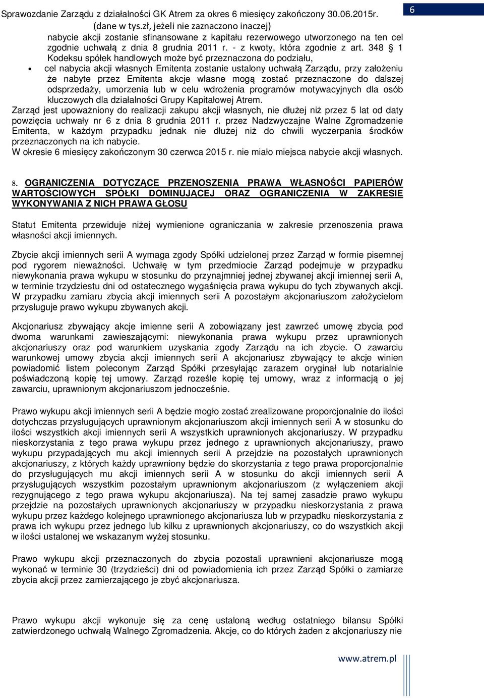 zostać przeznaczone do dalszej odsprzedaży, umorzenia lub w celu wdrożenia programów motywacyjnych dla osób kluczowych dla działalności Grupy Kapitałowej Atrem.