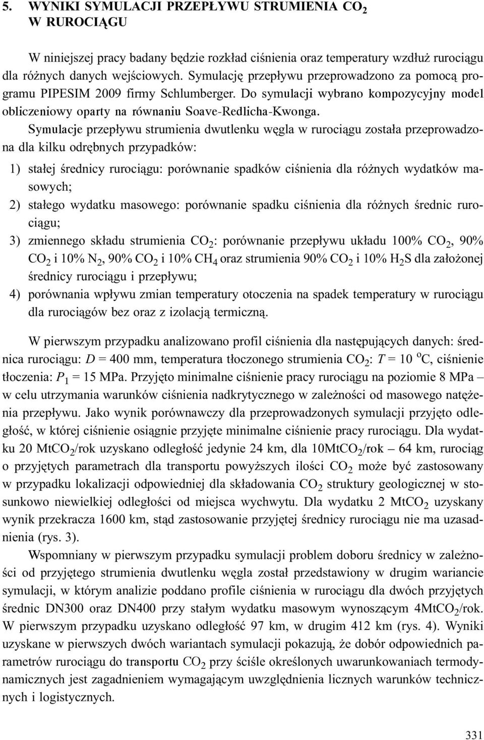 Symulacje przep³ywu strumienia dwutlenku wêgla w ruroci¹gu zosta³a przeprowadzona dla kilku odrêbnych przypadków: 1) sta³ej œrednicy ruroci¹gu: porównanie spadków ciœnienia dla ró nych wydatków