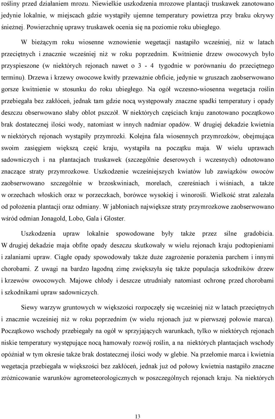 W bieżącym roku wiosenne wznowienie wegetacji nastąpiło wcześniej, niż w latach przeciętnych i znacznie wcześniej niż w roku poprzednim.