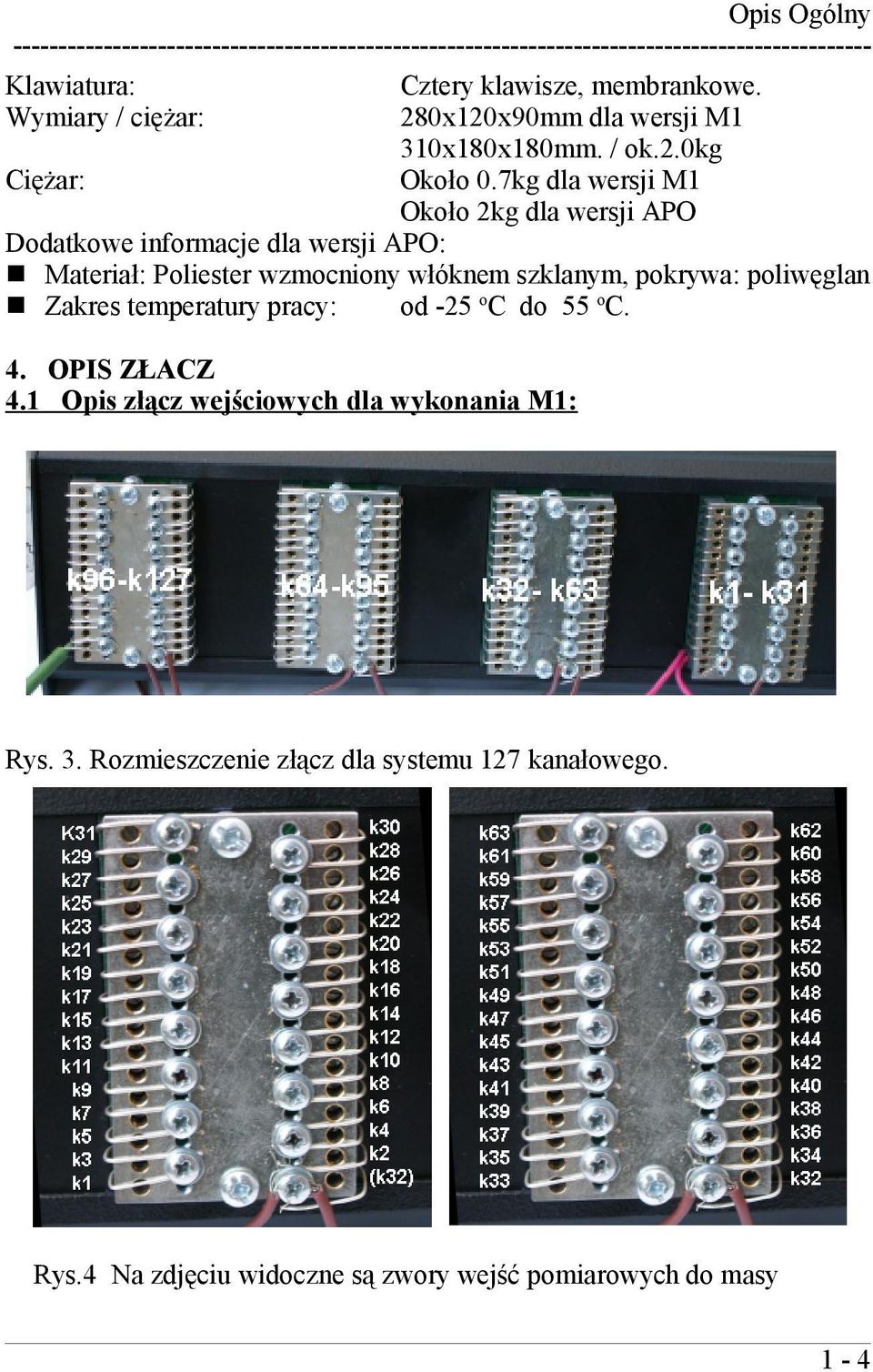 7kg dla wersji M1 Około 2kg dla wersji APO Dodatkowe informacje dla wersji APO: Materiał: Poliester wzmocniony włóknem szklanym, pokrywa: