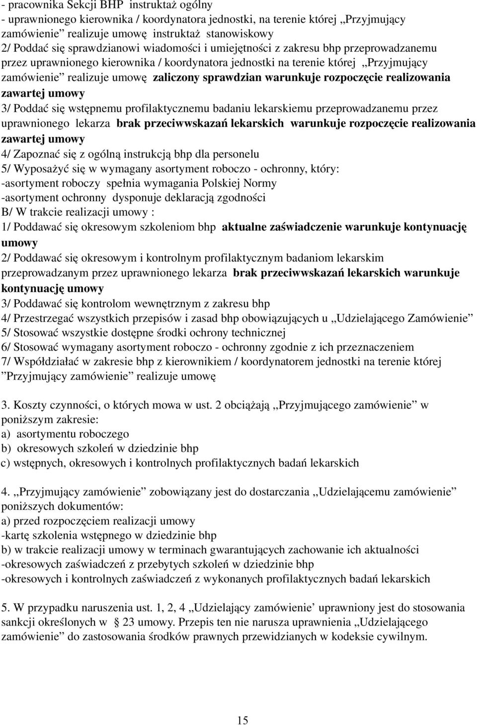 rozpoczęcie realizowania zawartej umowy 3/ Poddać się wstępnemu profilaktycznemu badaniu lekarskiemu przeprowadzanemu przez uprawnionego lekarza brak przeciwwskazań lekarskich warunkuje rozpoczęcie