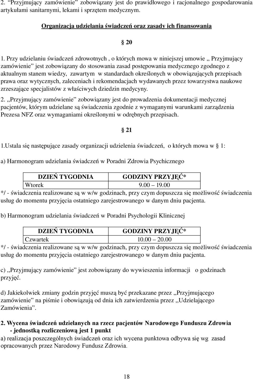 Przy udzielaniu świadczeń zdrowotnych, o których mowa w niniejszej umowie,, Przyjmujący zamówienie jest zobowiązany do stosowania zasad postępowania medycznego zgodnego z aktualnym stanem wiedzy,