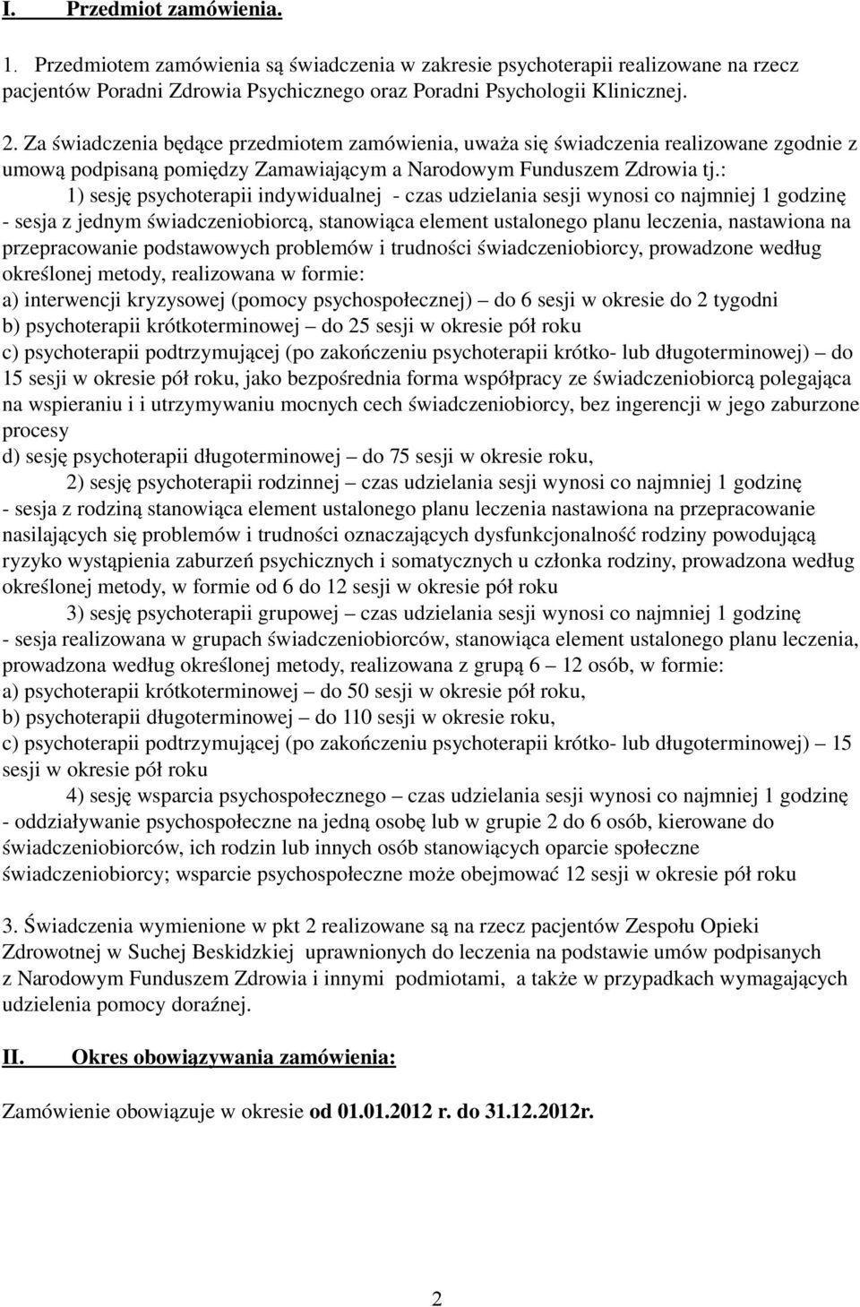 : 1) sesję psychoterapii indywidualnej czas udzielania sesji wynosi co najmniej 1 godzinę sesja z jednym świadczeniobiorcą, stanowiąca element ustalonego planu leczenia, nastawiona na przepracowanie